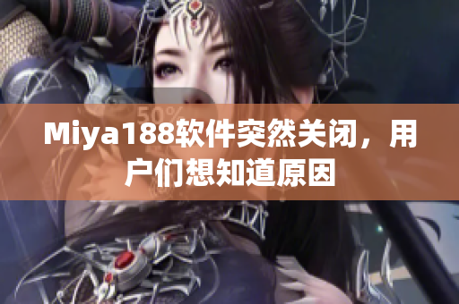Miya188软件突然关闭，用户们想知道原因