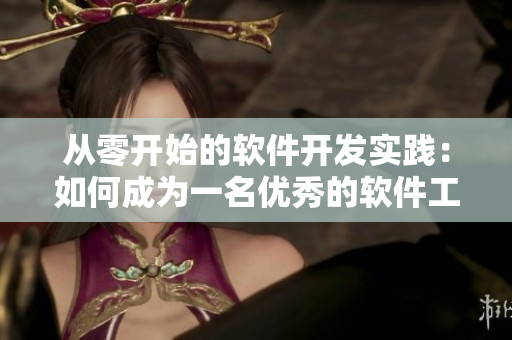 从零开始的软件开发实践：如何成为一名优秀的软件工程师？