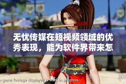 无忧传媒在短视频领域的优秀表现，能为软件界带来怎样的启示？