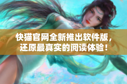 快猫官网全新推出软件版，还原最真实的阅读体验！