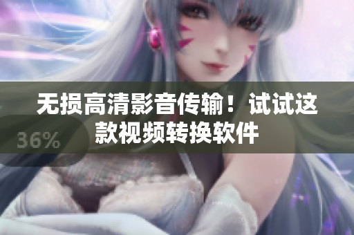 无损高清影音传输！试试这款视频转换软件