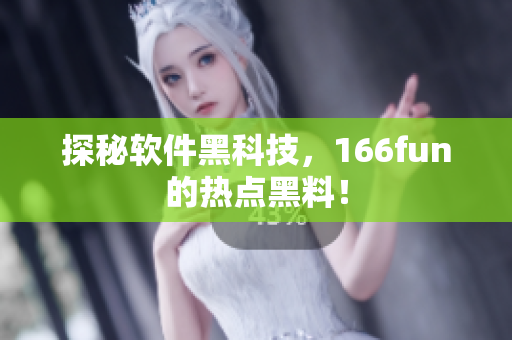 探秘软件黑科技，166fun的热点黑料！