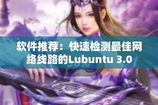 软件推荐：快速检测最佳网络线路的Lubuntu 3.0