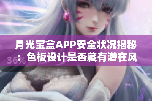 月光宝盒APP安全状况揭秘：色板设计是否藏有潜在风险？