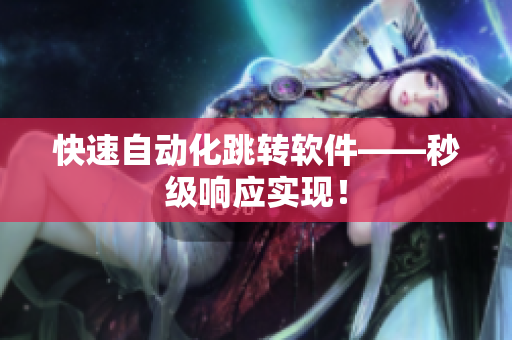 快速自动化跳转软件——秒级响应实现！