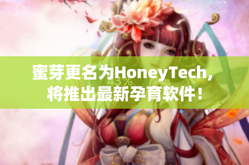 蜜芽更名为HoneyTech, 将推出最新孕育软件！