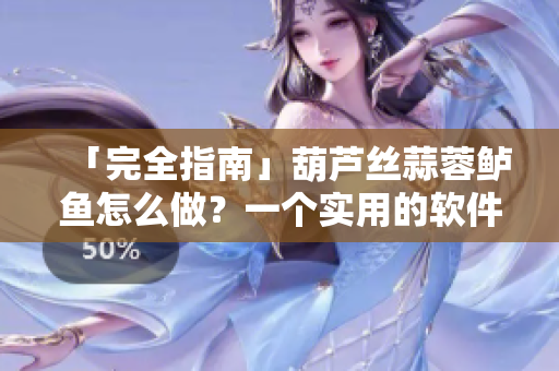 「完全指南」葫芦丝蒜蓉鲈鱼怎么做？一个实用的软件让你一学就会！