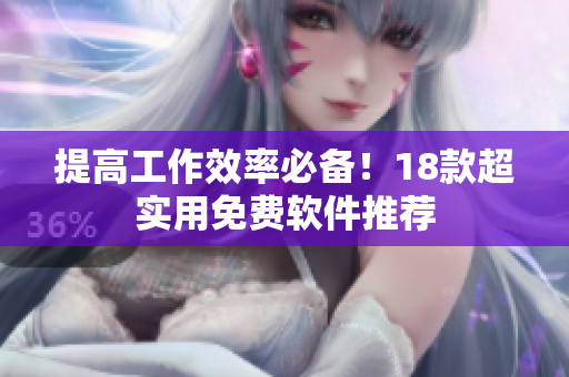 提高工作效率必备！18款超实用免费软件推荐