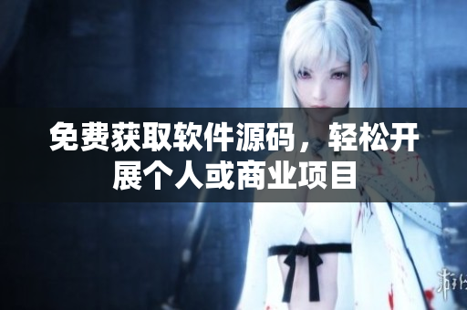 免费获取软件源码，轻松开展个人或商业项目