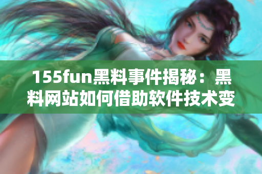 155fun黑料事件揭秘：黑料网站如何借助软件技术变相营利