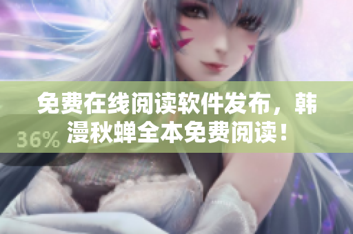 免费在线阅读软件发布，韩漫秋蝉全本免费阅读！
