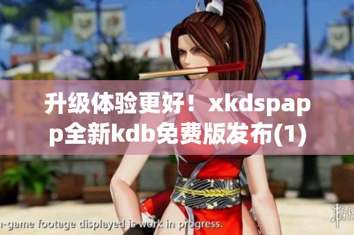 升级体验更好！xkdspapp全新kdb免费版发布(1)