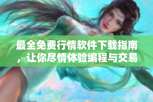 最全免费行情软件下载指南，让你尽情体验编程与交易的快感！