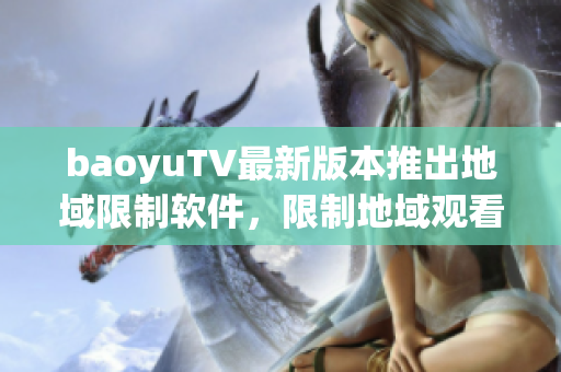 baoyuTV最新版本推出地域限制软件，限制地域观看，全球首创！