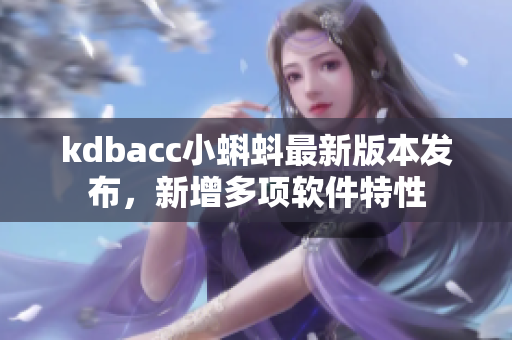 kdbacc小蝌蚪最新版本发布，新增多项软件特性