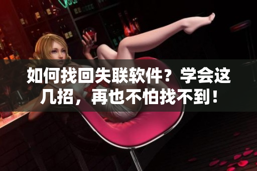 如何找回失联软件？学会这几招，再也不怕找不到！
