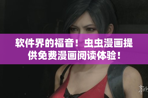 软件界的福音！虫虫漫画提供免费漫画阅读体验！