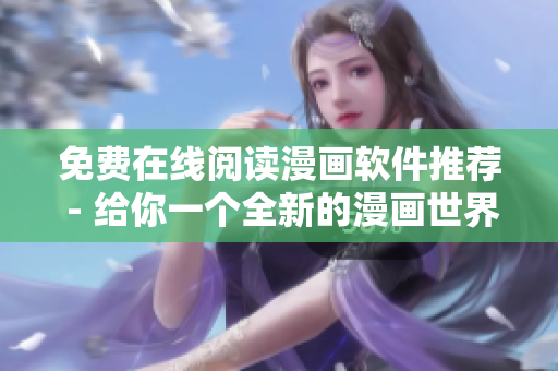 免费在线阅读漫画软件推荐 - 给你一个全新的漫画世界