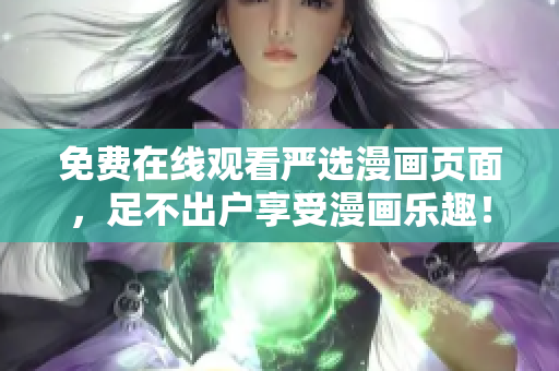 免费在线观看严选漫画页面，足不出户享受漫画乐趣！