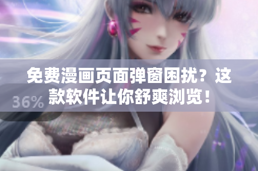 免费漫画页面弹窗困扰？这款软件让你舒爽浏览！