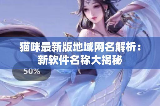 猫咪最新版地域网名解析：新软件名称大揭秘