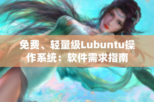 免费、轻量级Lubuntu操作系统：软件需求指南