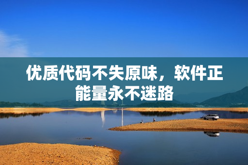 优质代码不失原味，软件正能量永不迷路