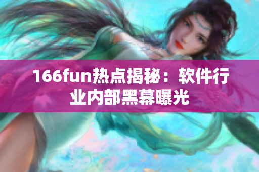 166fun热点揭秘：软件行业内部黑幕曝光