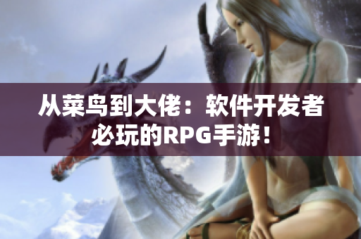 从菜鸟到大佬：软件开发者必玩的RPG手游！