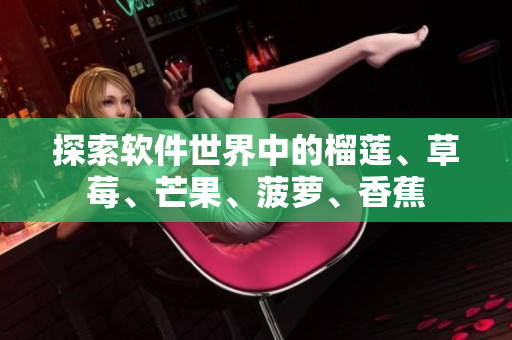 探索软件世界中的榴莲、草莓、芒果、菠萝、香蕉