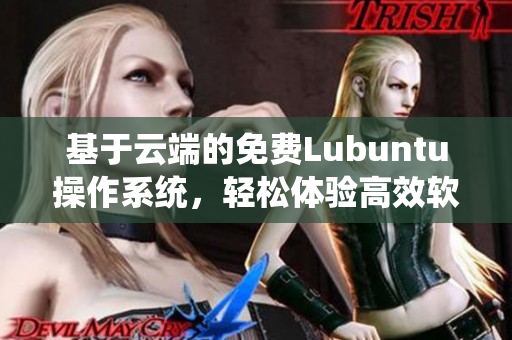基于云端的免费Lubuntu操作系统，轻松体验高效软件