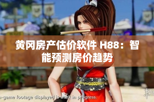 黄冈房产估价软件 H88：智能预测房价趋势
