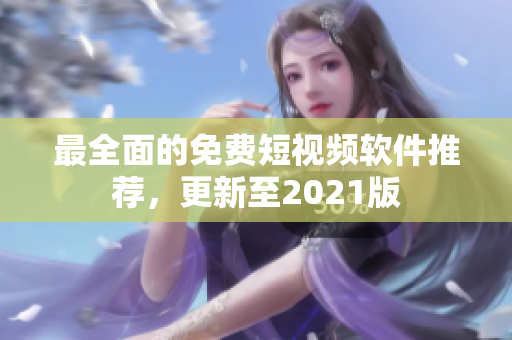 最全面的免费短视频软件推荐，更新至2021版