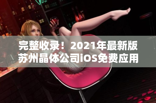 完整收录！2021年最新版苏州晶体公司iOS免费应用合集