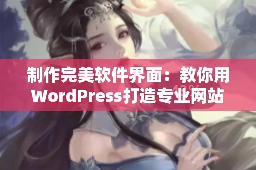 制作完美软件界面：教你用WordPress打造专业网站