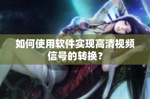 如何使用软件实现高清视频信号的转换？