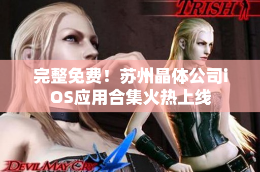 完整免费！苏州晶体公司iOS应用合集火热上线