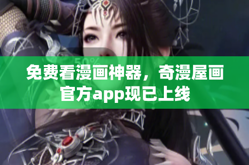 免费看漫画神器，奇漫屋画官方app现已上线
