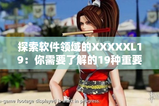 探索软件领域的XXXXXL19：你需要了解的19种重要软件技术