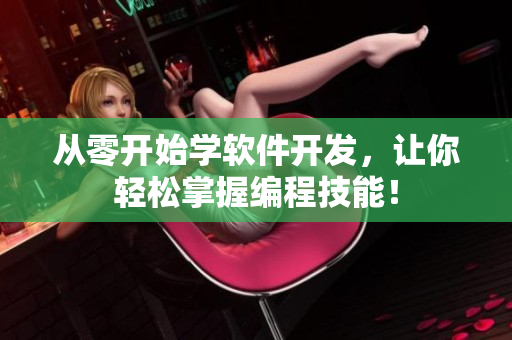 从零开始学软件开发，让你轻松掌握编程技能！
