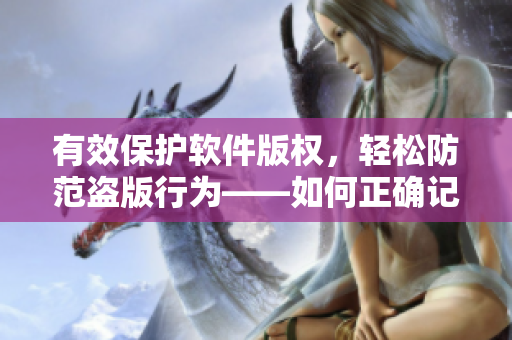 有效保护软件版权，轻松防范盗版行为——如何正确记忆自己的软件域名