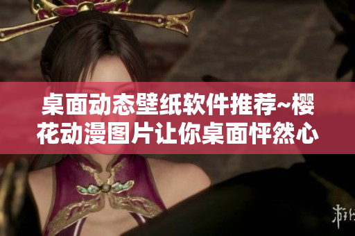桌面动态壁纸软件推荐~樱花动漫图片让你桌面怦然心动