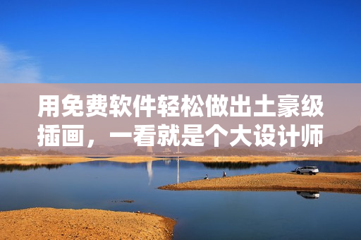 用免费软件轻松做出土豪级插画，一看就是个大设计师！