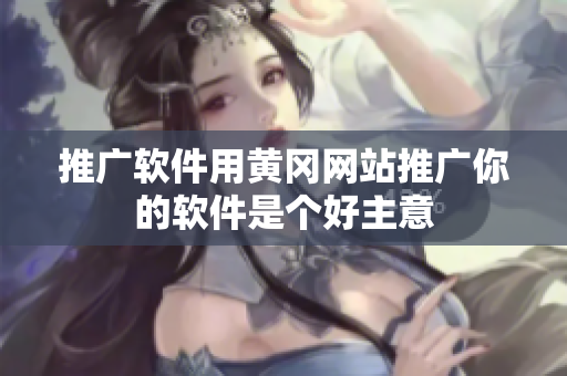 推广软件用黄冈网站推广你的软件是个好主意