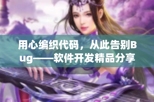 用心编织代码，从此告别Bug——软件开发精品分享