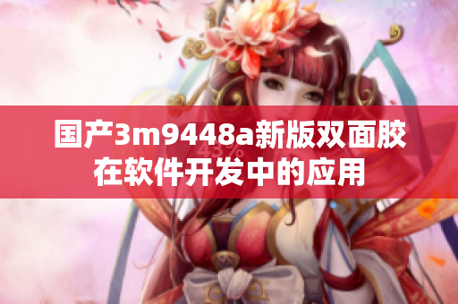 国产3m9448a新版双面胶在软件开发中的应用