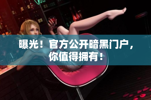 曝光！官方公开暗黑门户，你值得拥有！
