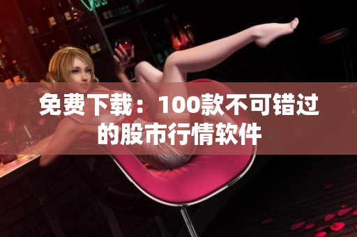 免费下载：100款不可错过的股市行情软件