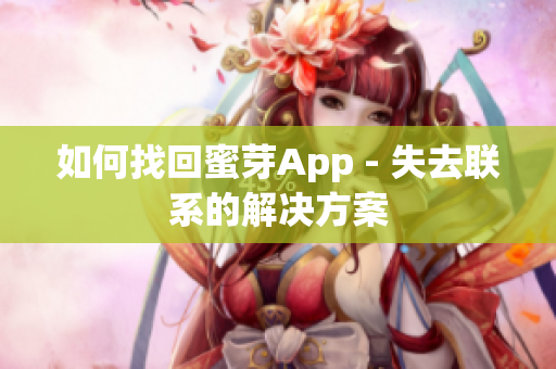 如何找回蜜芽App - 失去联系的解决方案