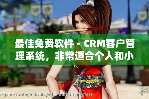 最佳免费软件 - CRM客户管理系统，非常适合个人和小型企业运用
